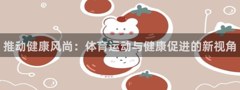 急速体育首页：推动健康风尚：体育运动与健康促进的新视角