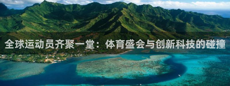 急速体育首页：全球运动员齐聚一堂：体育盛会与创新科技的碰撞