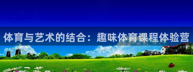 急速体育：体育与艺术的结合：趣味体育课程体验营